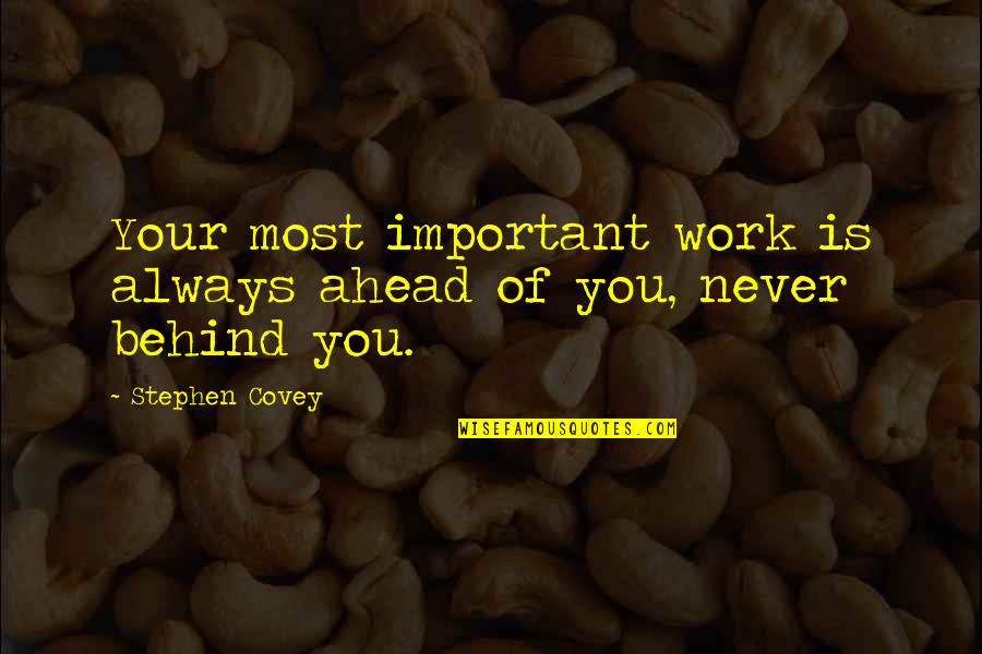 Your Work Is Important Quotes By Stephen Covey: Your most important work is always ahead of