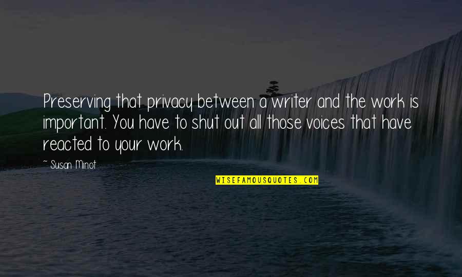 Your Work Is Important Quotes By Susan Minot: Preserving that privacy between a writer and the