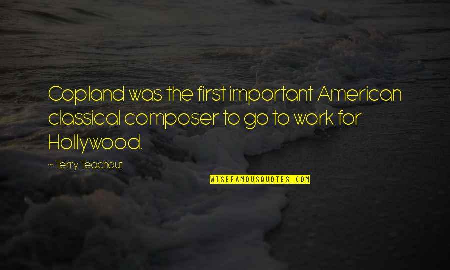 Your Work Is Important Quotes By Terry Teachout: Copland was the first important American classical composer
