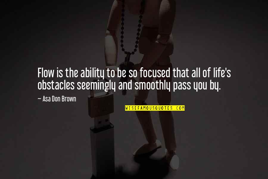 Your Work Speaks For Itself Quotes By Asa Don Brown: Flow is the ability to be so focused