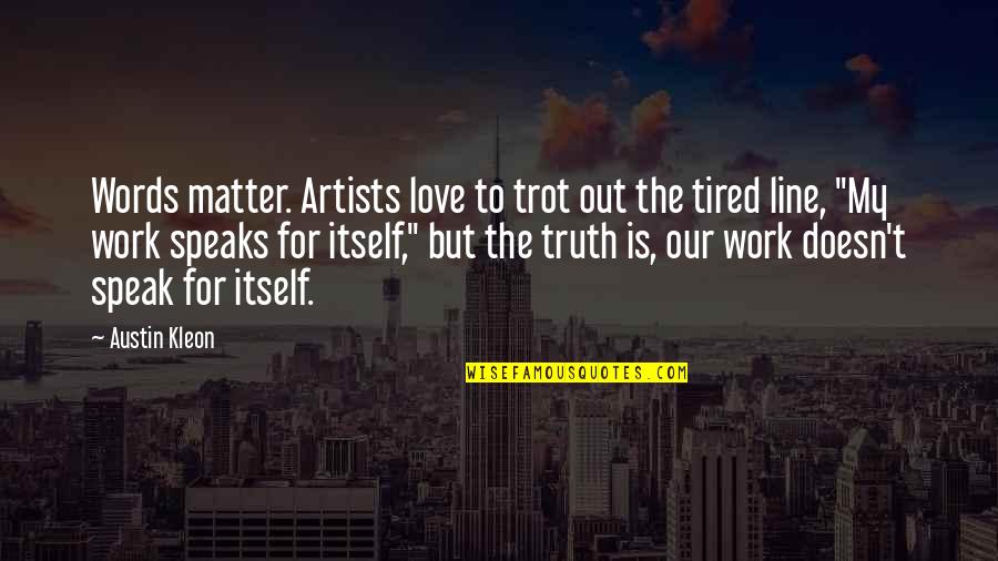 Your Work Speaks For Itself Quotes By Austin Kleon: Words matter. Artists love to trot out the