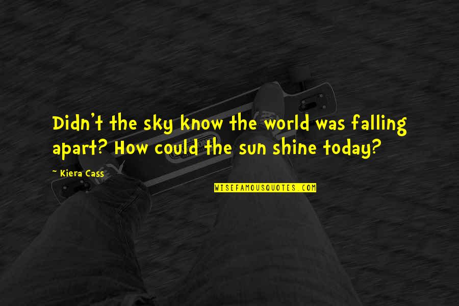 Your World Falling Apart Quotes By Kiera Cass: Didn't the sky know the world was falling