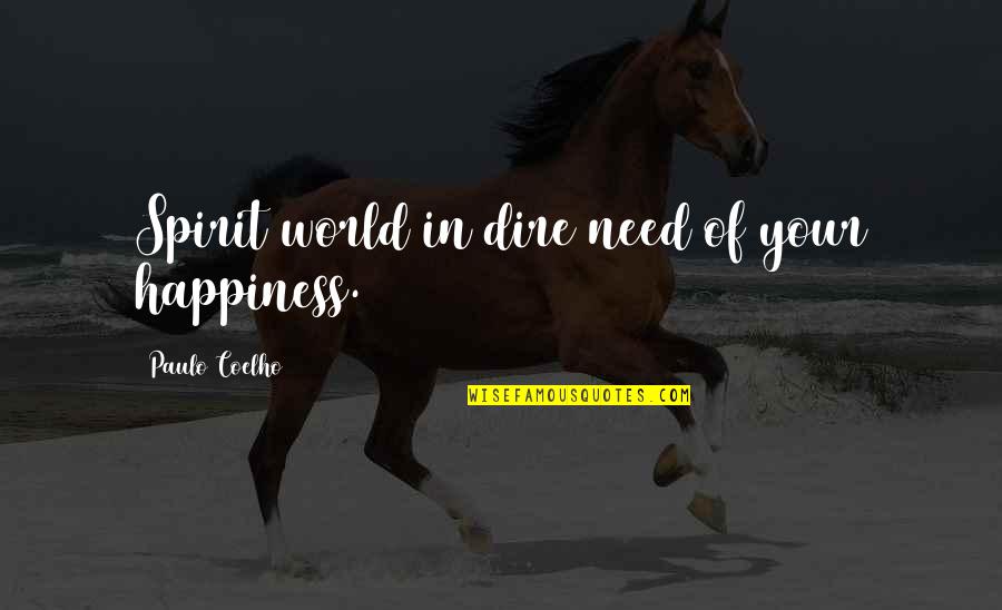Your World Quotes By Paulo Coelho: Spirit world in dire need of your happiness.
