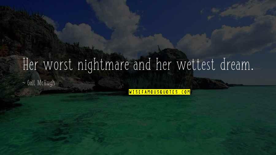 Your Worst Nightmare Quotes By Gail McHugh: Her worst nightmare and her wettest dream.