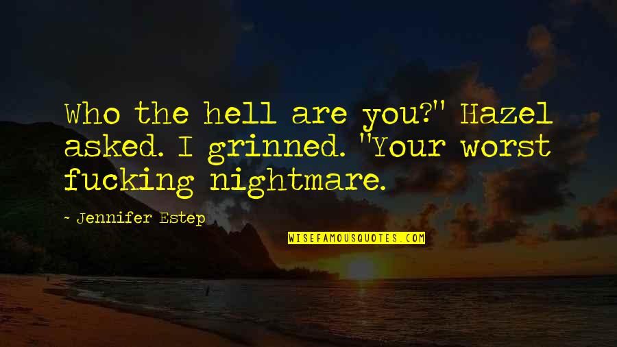 Your Worst Nightmare Quotes By Jennifer Estep: Who the hell are you?" Hazel asked. I