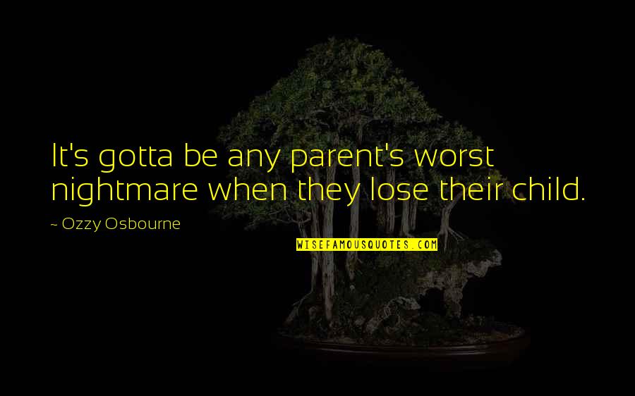 Your Worst Nightmare Quotes By Ozzy Osbourne: It's gotta be any parent's worst nightmare when