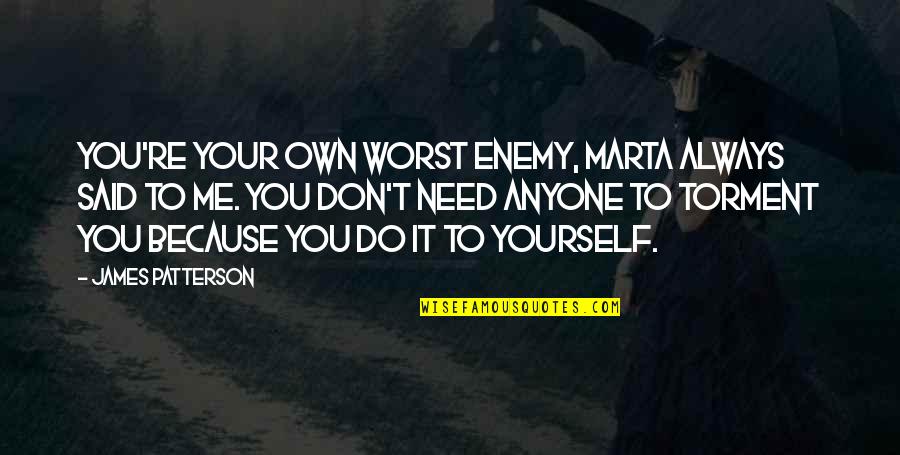 Your Worst Quotes By James Patterson: You're your own worst enemy, Marta always said