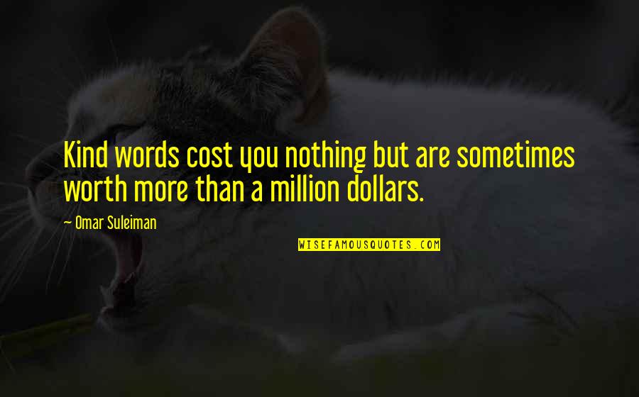 Your Worth A Million Quotes By Omar Suleiman: Kind words cost you nothing but are sometimes