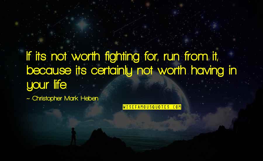 Your Worth Fighting For Quotes By Christopher Mark Heben: If it's not worth fighting for, run from Your Worth Fighting For Quotes By Christopher Mark Heben: If it's not worth fighting for, run from