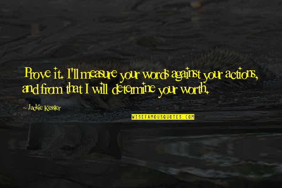 Your Worth Quotes By Jackie Kessler: Prove it. I'll measure your words against your Your Worth Quotes By Jackie Kessler: Prove it. I'll measure your words against your