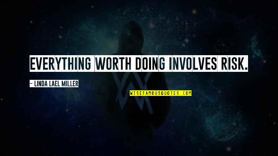 Your Worth The Risk Quotes By Linda Lael Miller: Everything worth doing involves risk. Your Worth The Risk Quotes By Linda Lael Miller: Everything worth doing involves risk.