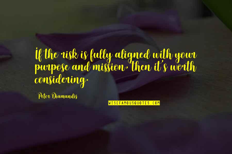 Your Worth The Risk Quotes By Peter Diamandis: If the risk is fully aligned with your Your Worth The Risk Quotes By Peter Diamandis: If the risk is fully aligned with your