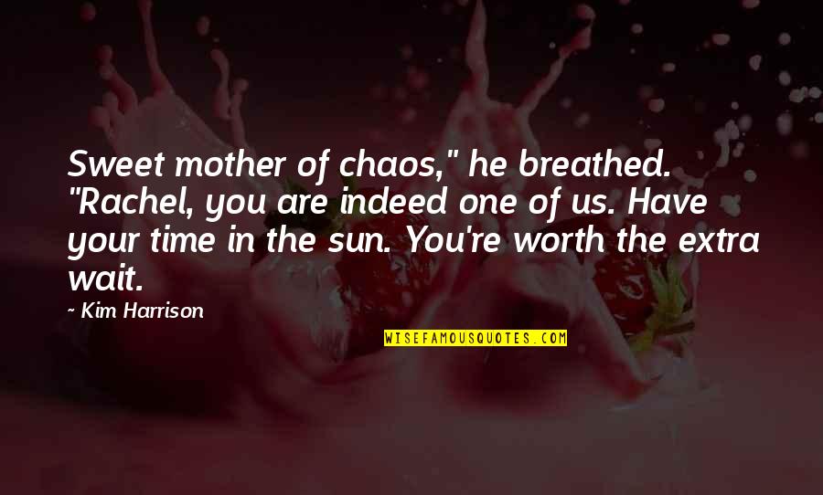 Your Worth Waiting For Quotes By Kim Harrison: Sweet mother of chaos," he breathed. "Rachel, you