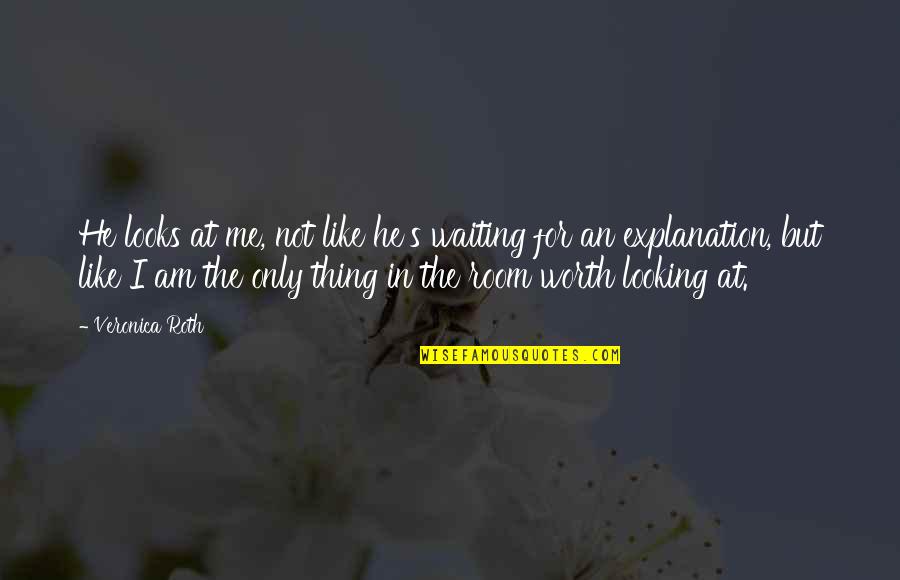 Your Worth Waiting For Quotes By Veronica Roth: He looks at me, not like he's waiting