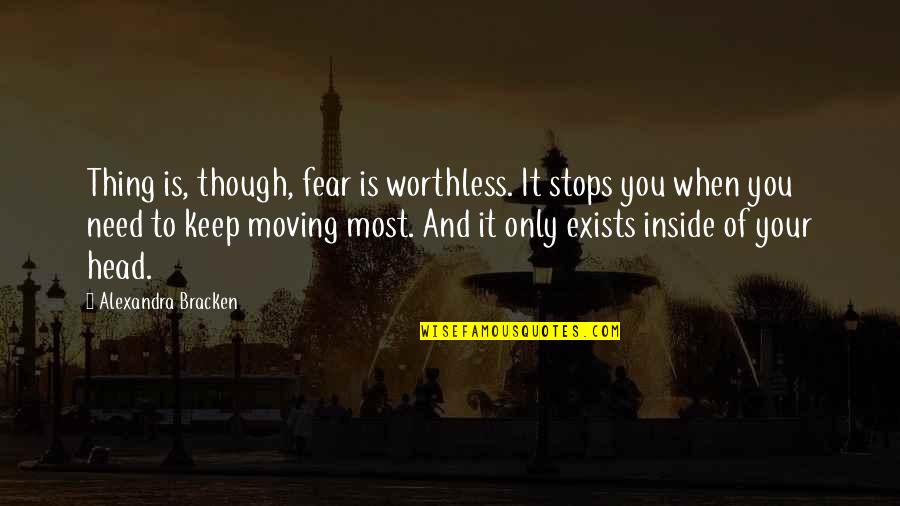 Your Worthless Quotes By Alexandra Bracken: Thing is, though, fear is worthless. It stops