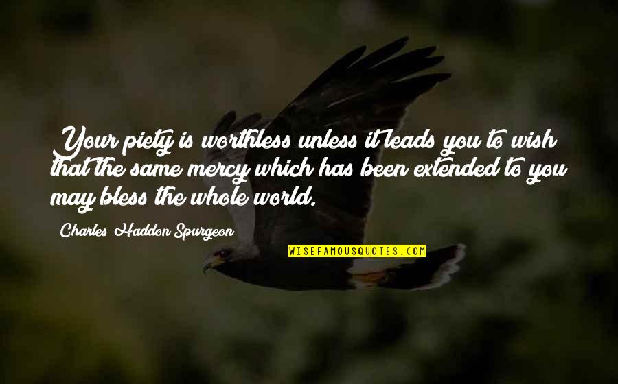 Your Worthless Quotes By Charles Haddon Spurgeon: Your piety is worthless unless it leads you