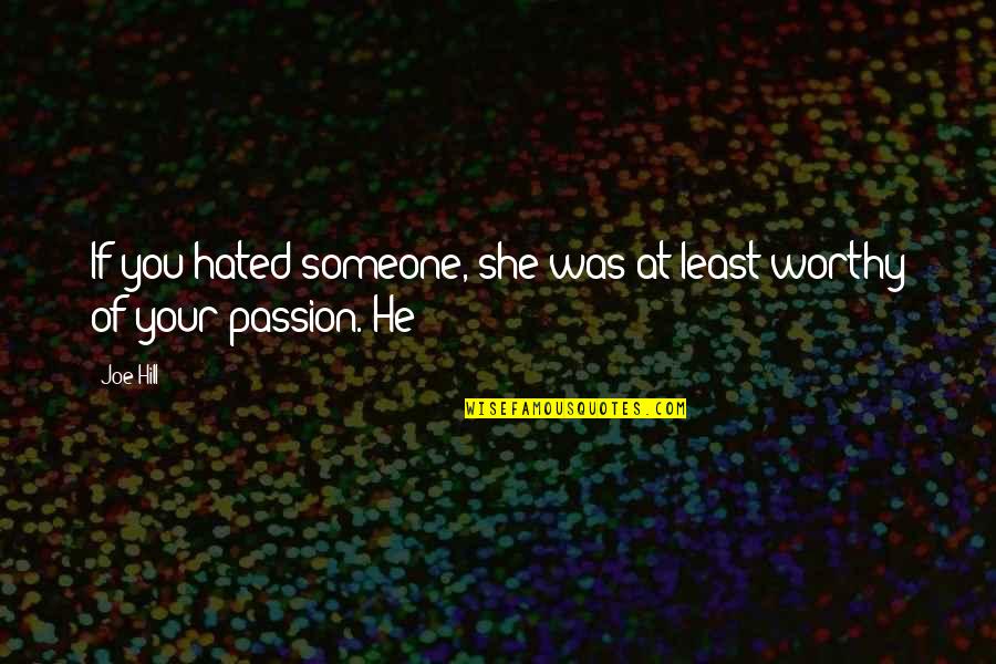 Your Worthy Quotes By Joe Hill: If you hated someone, she was at least