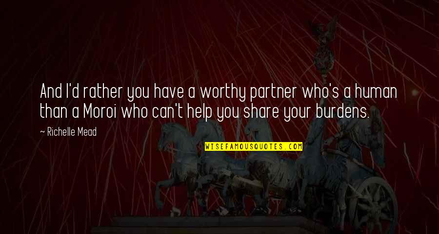 Your Worthy Quotes By Richelle Mead: And I'd rather you have a worthy partner Your Worthy Quotes By Richelle Mead: And I'd rather you have a worthy partner