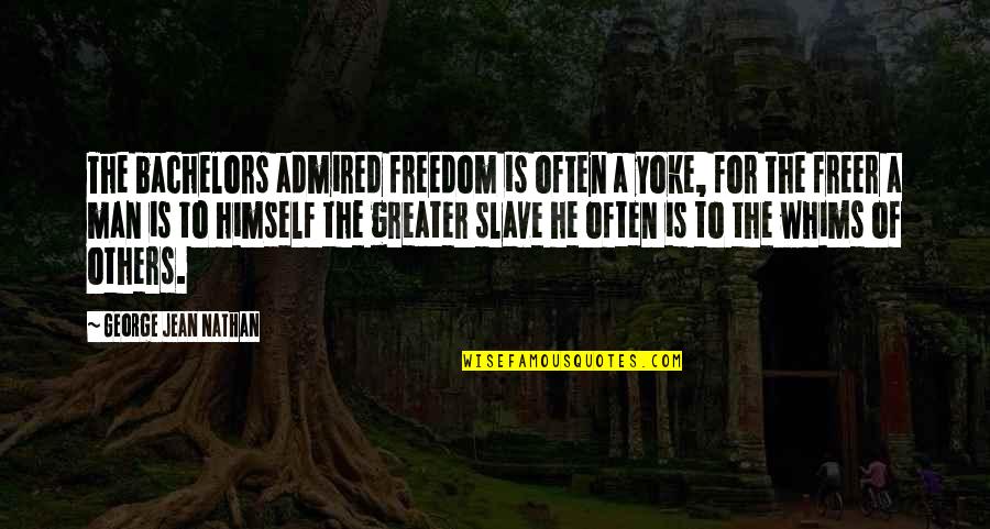 Your Yoke Quotes By George Jean Nathan: The bachelors admired freedom is often a yoke,
