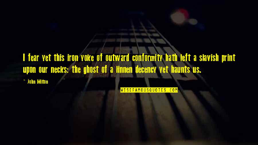 Your Yoke Quotes By John Milton: I fear yet this iron yoke of outward