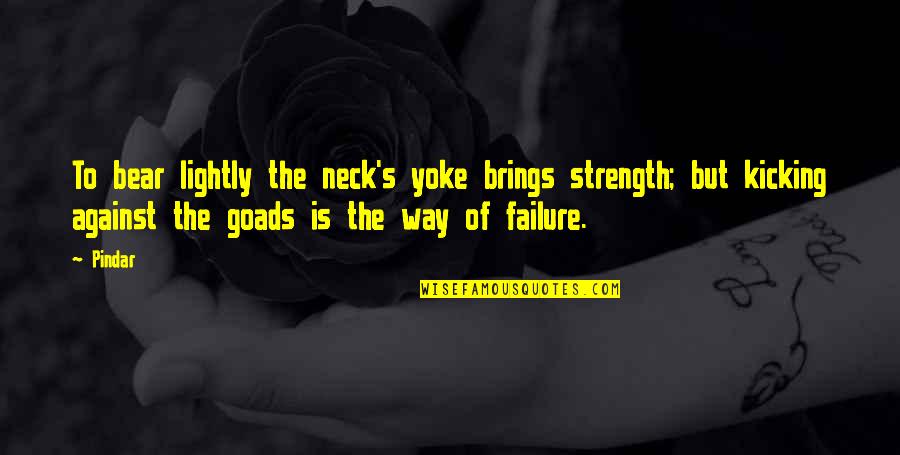 Your Yoke Quotes By Pindar: To bear lightly the neck's yoke brings strength;