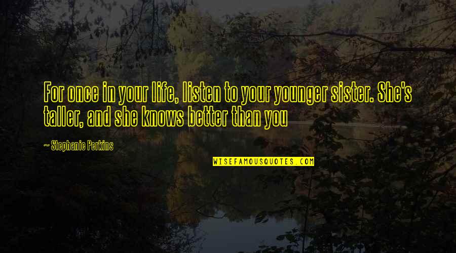 Your Younger Sister Quotes By Stephanie Perkins: For once in your life, listen to your