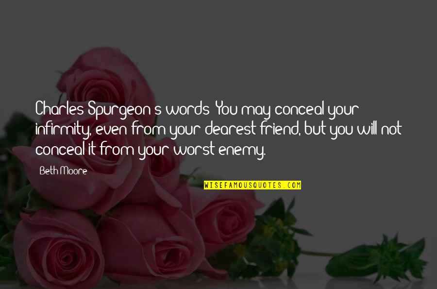 Your Your Own Worst Enemy Quotes By Beth Moore: Charles Spurgeon's words: You may conceal your infirmity,