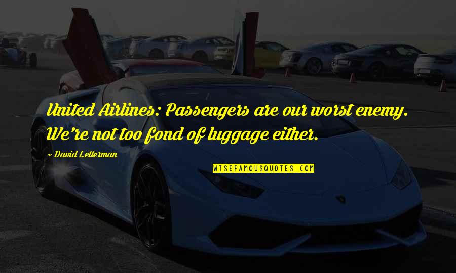 Your Your Own Worst Enemy Quotes By David Letterman: United Airlines: Passengers are our worst enemy. We're