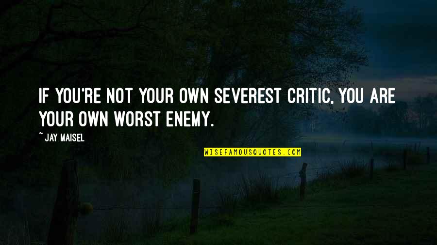 Your Your Own Worst Enemy Quotes By Jay Maisel: If you're not your own severest critic, you