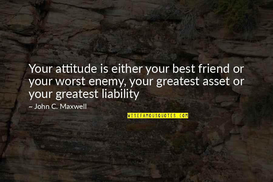 Your Your Own Worst Enemy Quotes By John C. Maxwell: Your attitude is either your best friend or