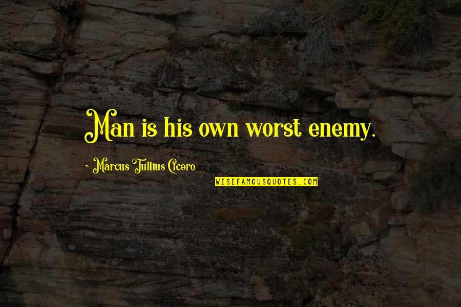 Your Your Own Worst Enemy Quotes By Marcus Tullius Cicero: Man is his own worst enemy.