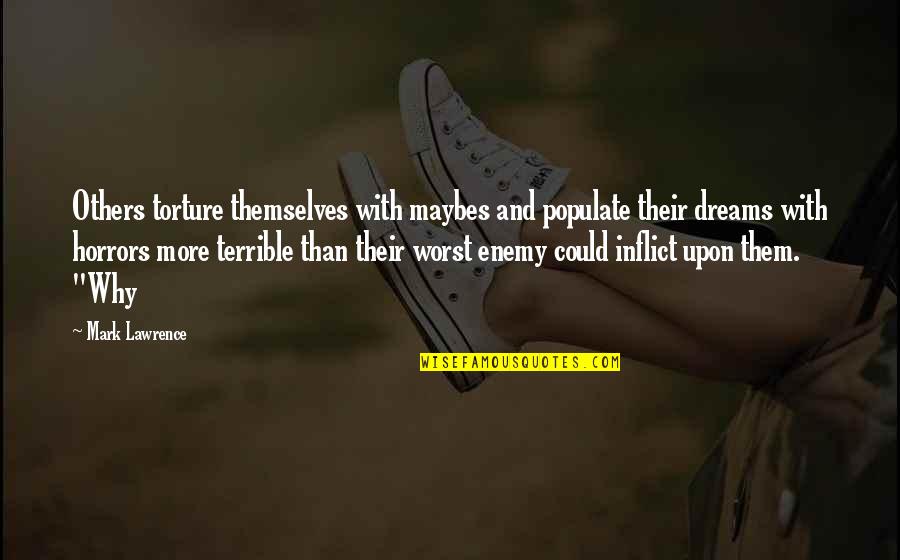 Your Your Own Worst Enemy Quotes By Mark Lawrence: Others torture themselves with maybes and populate their