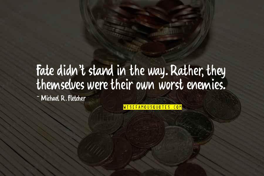 Your Your Own Worst Enemy Quotes By Michael R. Fletcher: Fate didn't stand in the way. Rather, they