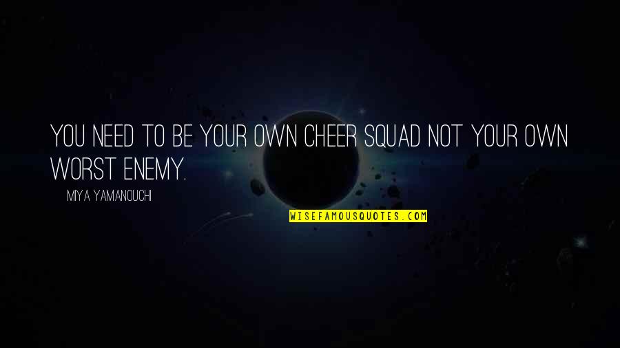 Your Your Own Worst Enemy Quotes By Miya Yamanouchi: You need to be your own cheer squad