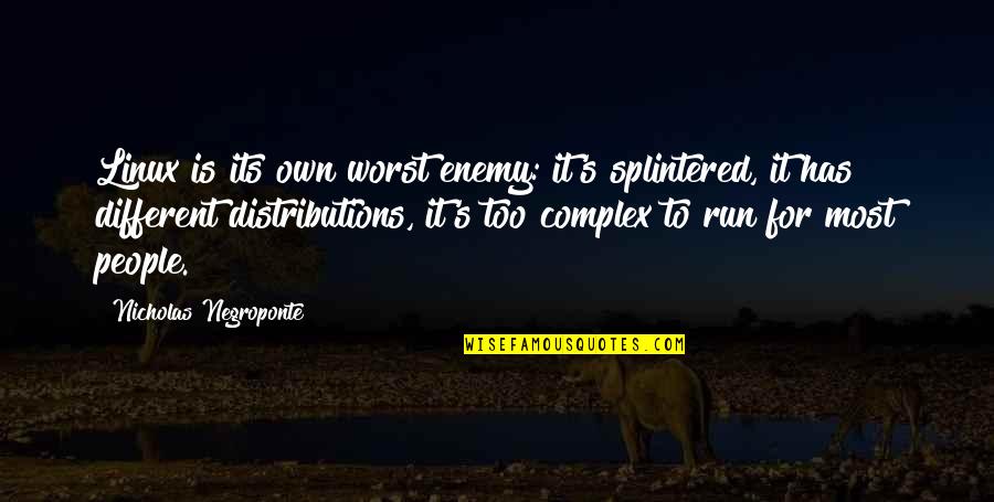 Your Your Own Worst Enemy Quotes By Nicholas Negroponte: Linux is its own worst enemy: it's splintered,