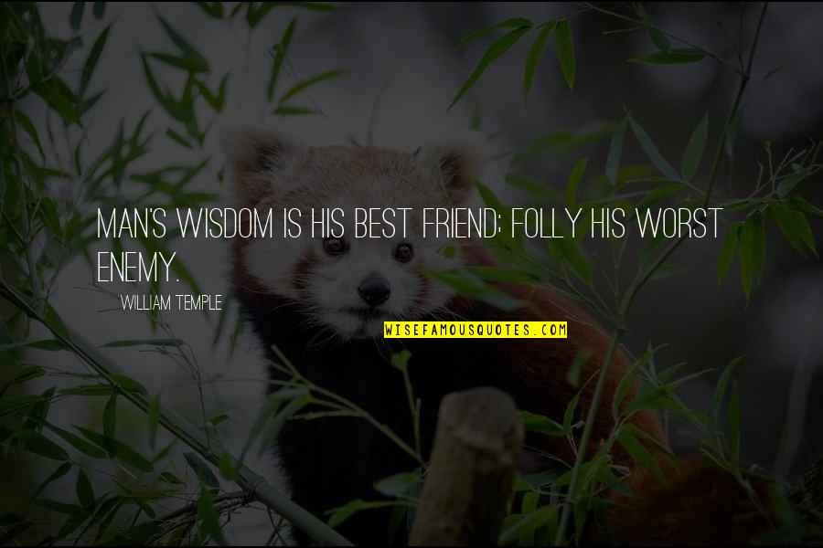 Your Your Own Worst Enemy Quotes By William Temple: Man's wisdom is his best friend; folly his