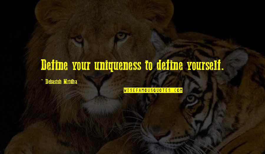 Your Yourself Quotes By Debasish Mridha: Define your uniqueness to define yourself.