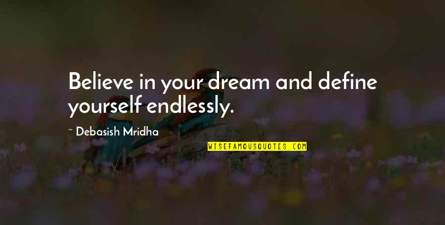 Your Yourself Quotes By Debasish Mridha: Believe in your dream and define yourself endlessly.