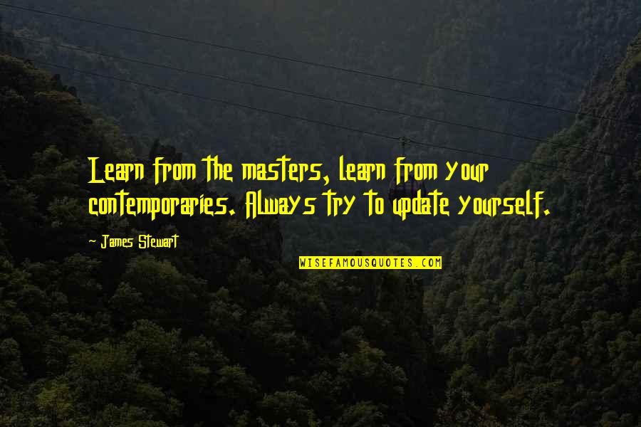 Your Yourself Quotes By James Stewart: Learn from the masters, learn from your contemporaries.