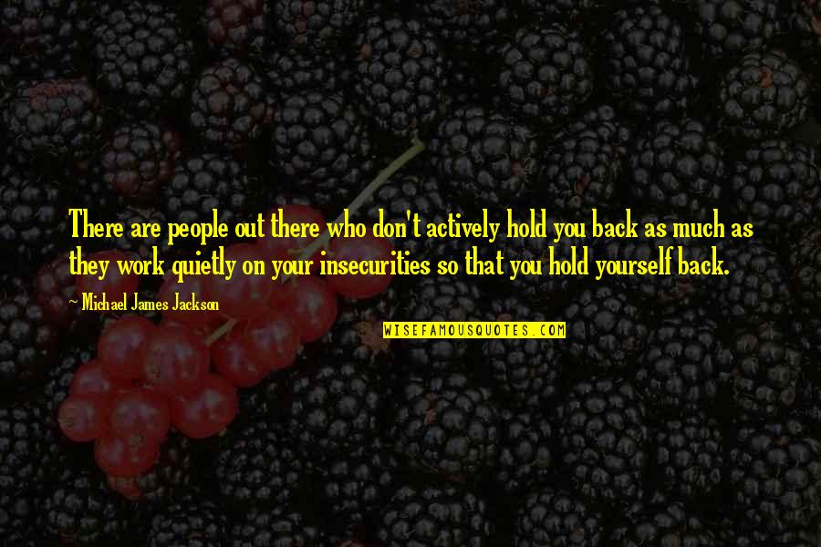 Your Yourself Quotes By Michael James Jackson: There are people out there who don't actively