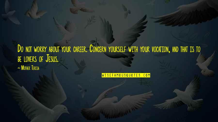 Your Yourself Quotes By Mother Teresa: Do not worry about your career. Concern yourself