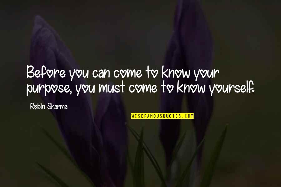 Your Yourself Quotes By Robin Sharma: Before you can come to know your purpose,