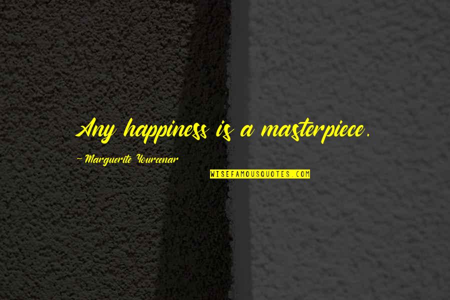 Yourcenar Quotes By Marguerite Yourcenar: Any happiness is a masterpiece.