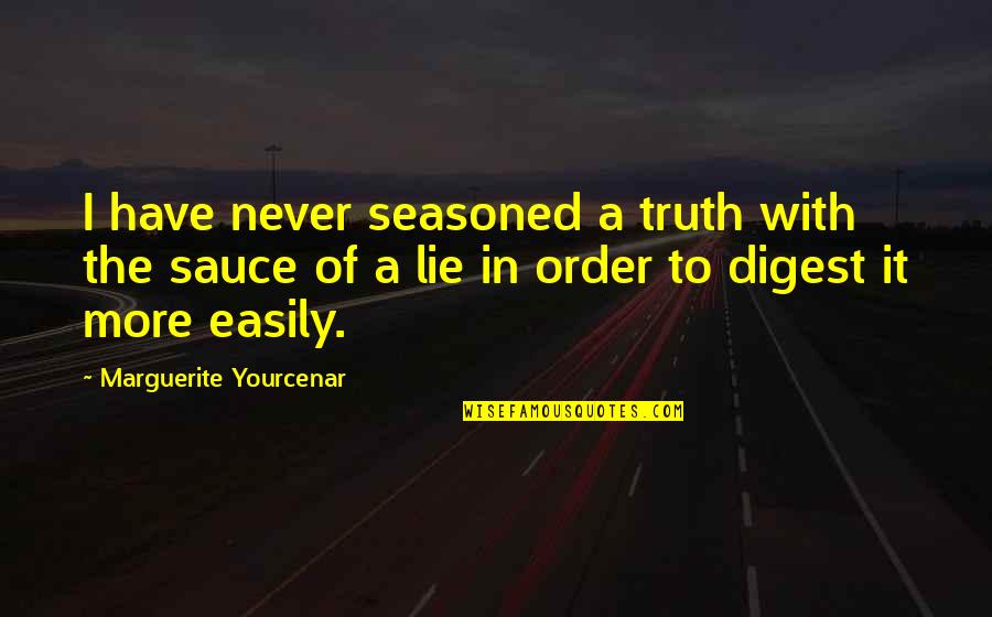 Yourcenar Quotes By Marguerite Yourcenar: I have never seasoned a truth with the