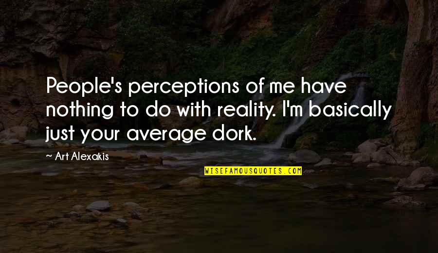 You're A Dork Quotes By Art Alexakis: People's perceptions of me have nothing to do