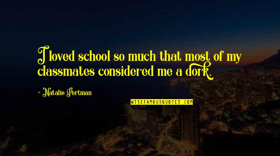 You're A Dork Quotes By Natalie Portman: I loved school so much that most of