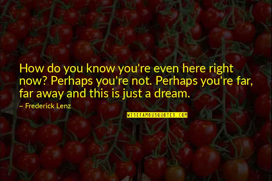 You're A Dream Quotes By Frederick Lenz: How do you know you're even here right