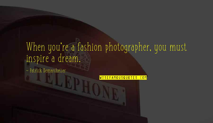 You're A Dream Quotes By Patrick Demarchelier: When you're a fashion photographer, you must inspire