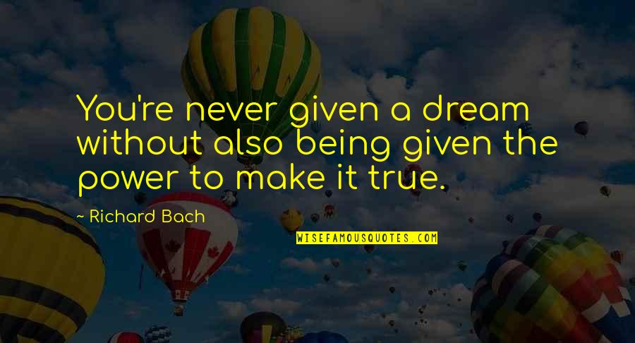You're A Dream Quotes By Richard Bach: You're never given a dream without also being