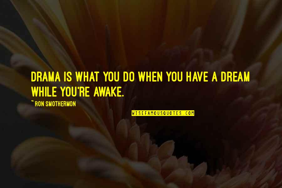 You're A Dream Quotes By Ron Smothermon: Drama is what you do when you have